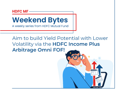 Aim to build Yield Potential with Lower  Volatility via the HDFC Income Plus  Arbitrage Omni FOF!